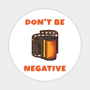 Dont Be Negative Magnet